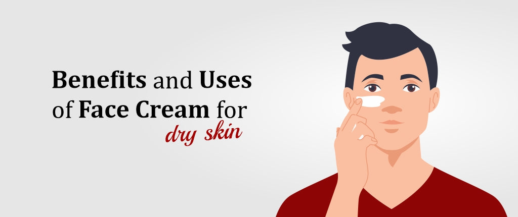 Benefits and Uses of Face Cream for Dry Skin