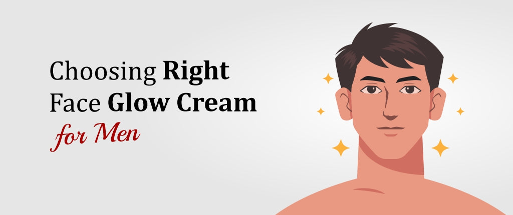 5 Tips to Choose Right Face Glow Cream for Men