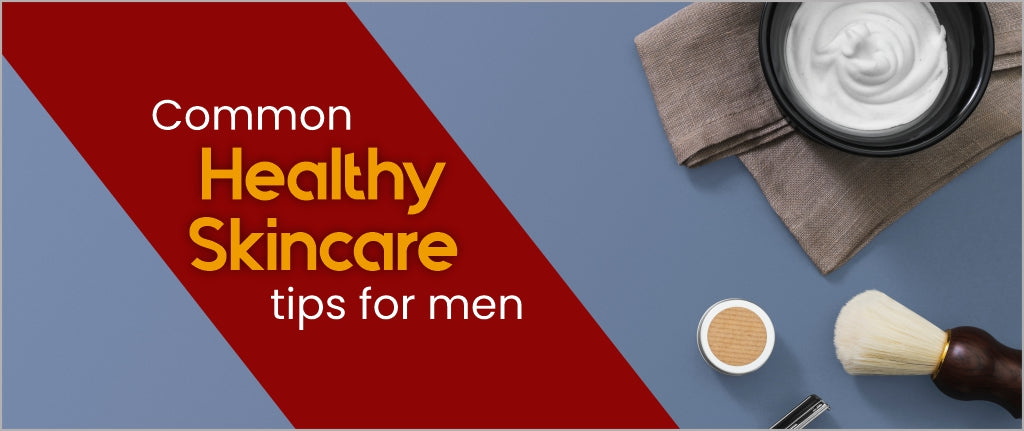 What are common healthy skincare tips for men?